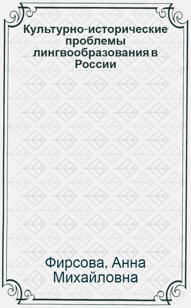 Культурно-исторические проблемы лингвообразования в России : автореф. дис. на соиск. учен. степ. д-ра пед. наук : специальность 13.00.01 <Общ. педагогика, история педагогики и образования>