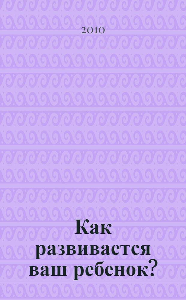 Как развивается ваш ребенок? : таблицы сенсомоторного развития, игры и упражнения от 4 до 7,5 лет