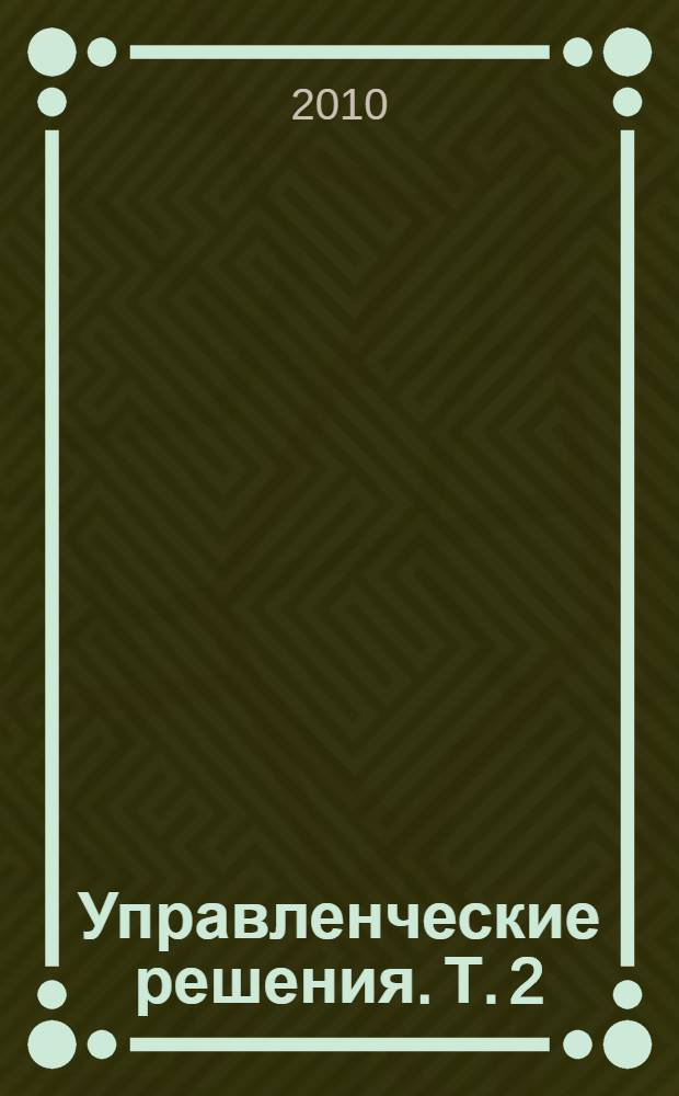 Управленческие решения. Т. 2 : Инновации, инвестиции, интеллект, менеджмент знаний