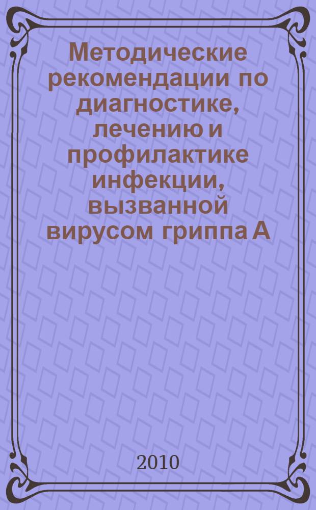Методические рекомендации по диагностике, лечению и профилактике инфекции, вызванной вирусом гриппа А (H1N1), у беременных женщин : (для организаторов здравоохранения, врачей акушеров-гинекологов, неонатологов и анестезиологов-реаниматологов)