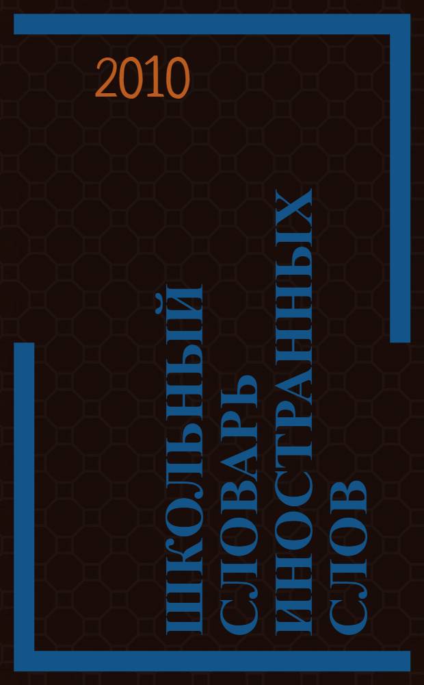 Школьный словарь иностранных слов : А-Я : свыше 10 000 слов, современная лексика, подробные словарные статьи, система перекрестных ссылок