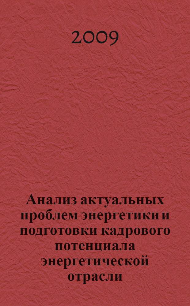 Анализ актуальных проблем энергетики и подготовки кадрового потенциала энергетической отрасли : материалы Международной научно-практической конференции, 22 декабря 2009 года