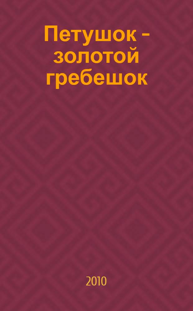 Петушок - золотой гребешок : русская народная сказка : для чтения взрослыми детям