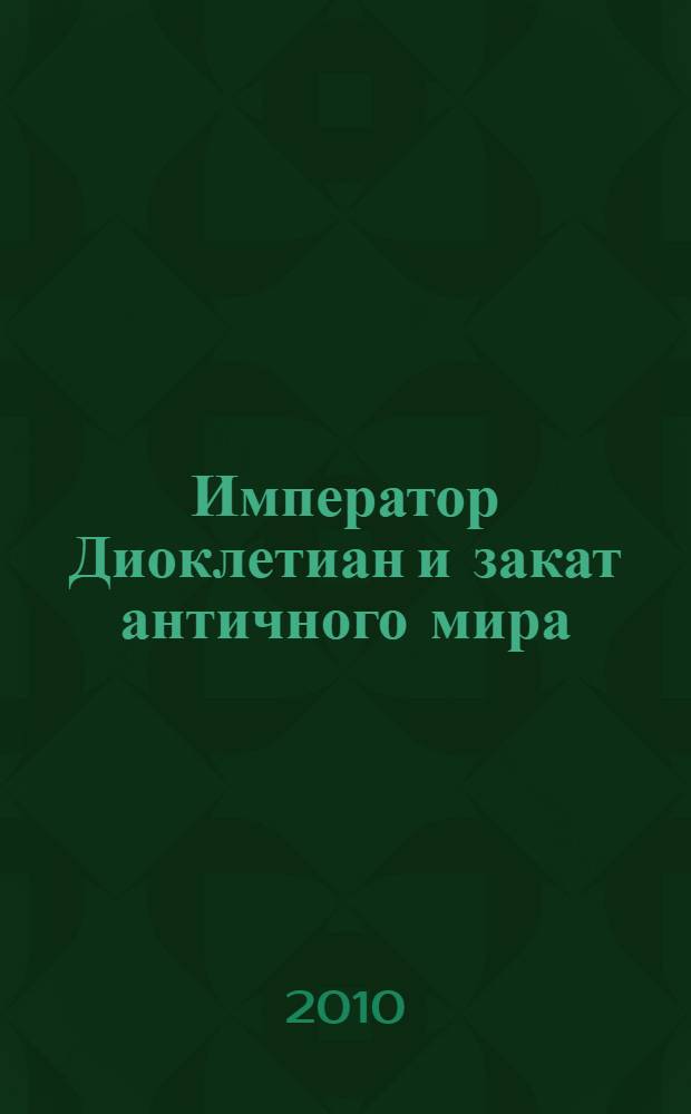 Император Диоклетиан и закат античного мира