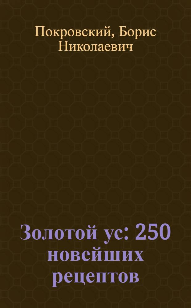 Золотой ус : 250 новейших рецептов