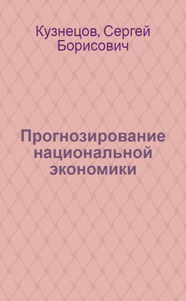 Прогнозирование национальной экономики : учебное пособие для студентов всех форм обучения по специальности 080103.65 - Национальная экономика