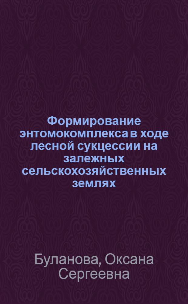 Формирование энтомокомплекса в ходе лесной сукцессии на залежных сельскохозяйственных землях : (на примере насаждений в центральной части Красноярского края) : автореф. дис. на соиск. учен. степ. канд. биол. наук : специальность 03.00.16 <Экология>