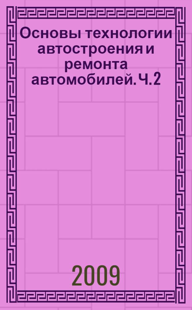 Основы технологии автостроения и ремонта автомобилей. Ч. 2