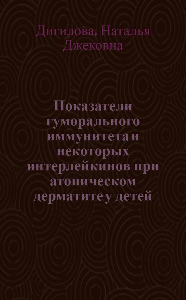 Показатели гуморального иммунитета и некоторых интерлейкинов при атопическом дерматите у детей : автореферат диссертации на соискание ученой степени к.м.н. : специальность 14.00.09 : специальность 14.00.36