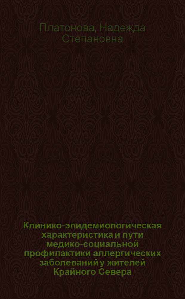 Клинико-эпидемиологическая характеристика и пути медико-социальной профилактики аллергических заболеваний у жителей Крайного Севера (на модели региона Якутии) : автореферат диссертации на соискание ученой степени д.м.н. : специальность 14.00.36