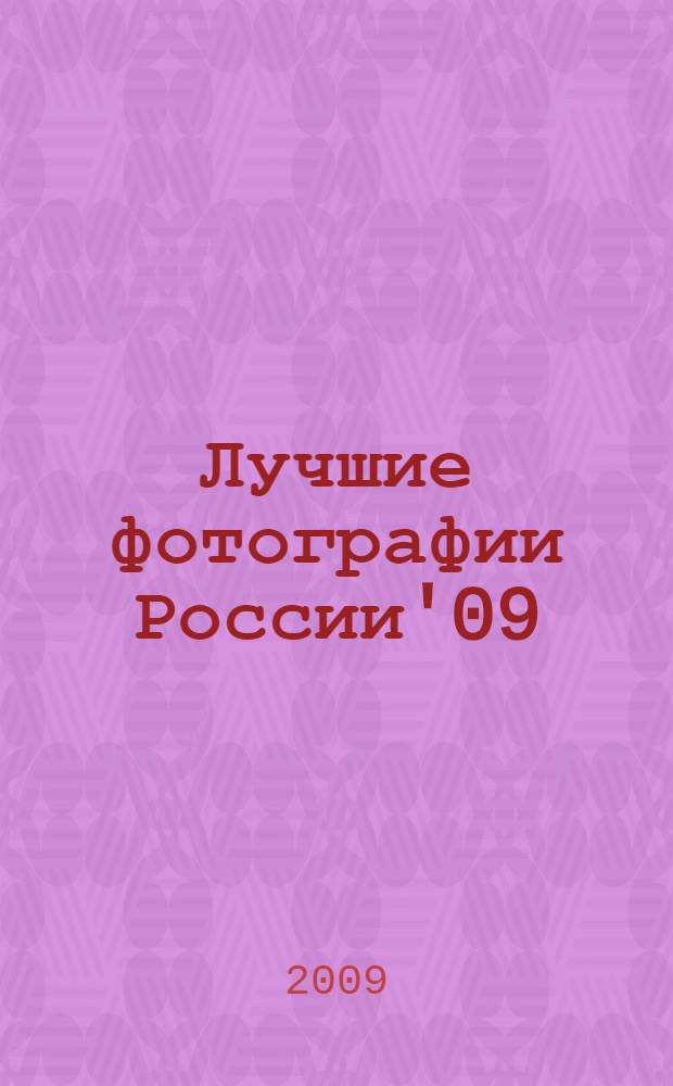 Лучшие фотографии России'09 : открытый Всероссийский ежегодный проект "Лучшие фотографии России - 2009" : каталог