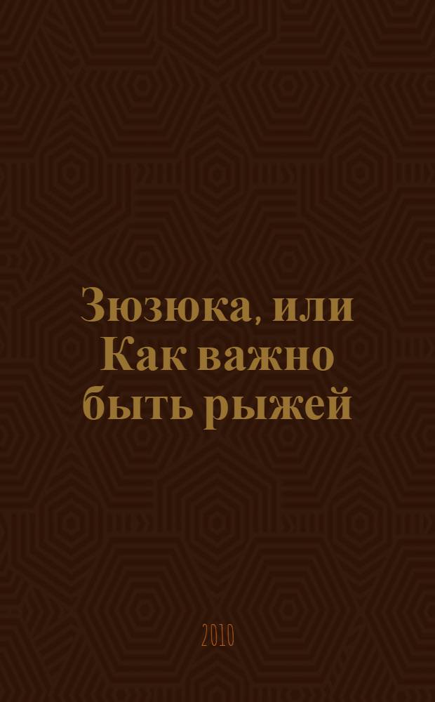 Зюзюка, или Как важно быть рыжей : роман