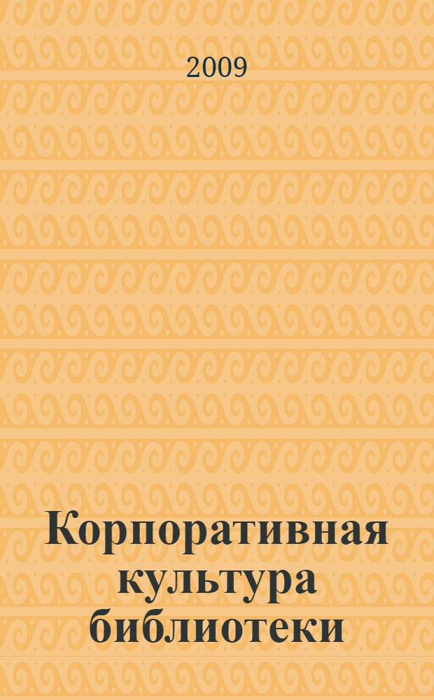 Корпоративная культура библиотеки: теория, история, современные тенденции : учебно-методическое пособие