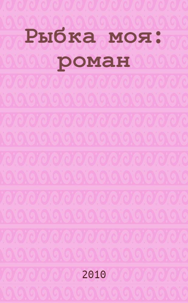 Рыбка моя : роман