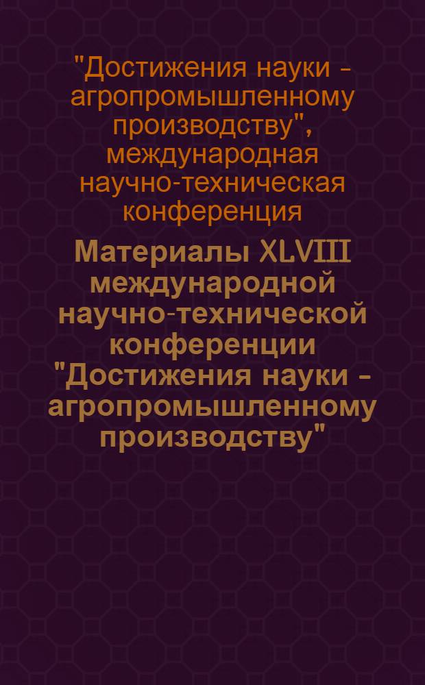 Материалы XLVIII международной научно-технической конференции "Достижения науки - агропромышленному производству"