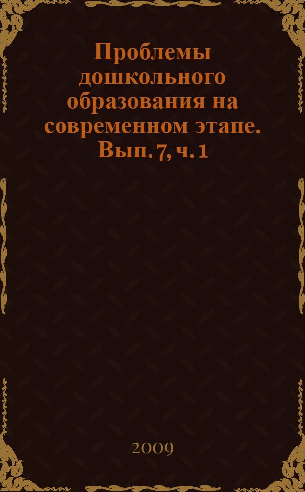 Проблемы дошкольного образования на современном этапе. Вып. 7, ч. 1