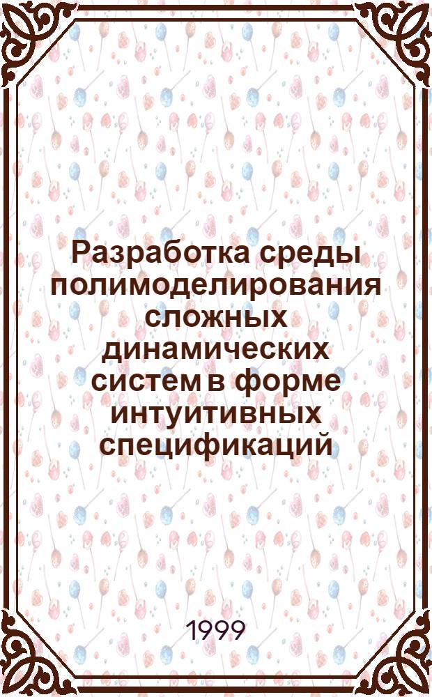 Разработка среды полимоделирования сложных динамических систем в форме интуитивных спецификаций : автореферат диссертации на соискание ученой степени к.т.н. : специальность 05.13.12