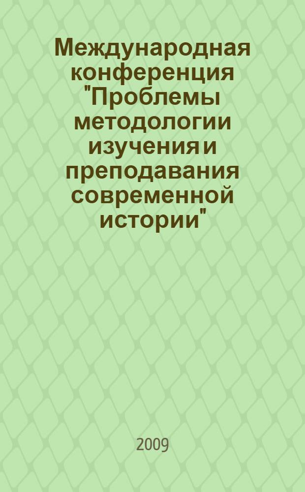 Международная конференция "Проблемы методологии изучения и преподавания современной истории": Каталог научных изданий, Москва, сентябрь, 2009