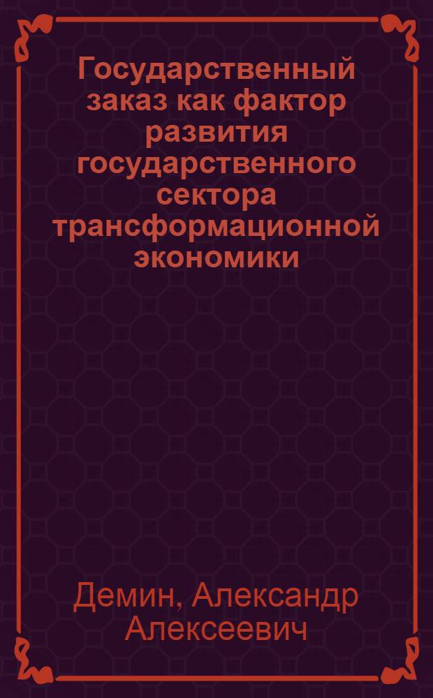 Государственный заказ как фактор развития государственного сектора трансформационной экономики (теоретико-экономические аспекты) : автореф. дис. на соиск. учен. степ. канд. эк. наук : специальность 08.00.01 <экономическая теория>