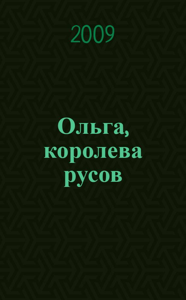Ольга, королева русов : романы