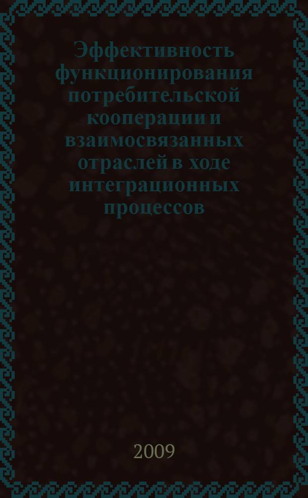 Эффективность функционирования потребительской кооперации и взаимосвязанных отраслей в ходе интеграционных процессов: региональный аспект. Ч. 2 : Эффективность интеграции потребительской кооперации и взаимосвязанных отраслей