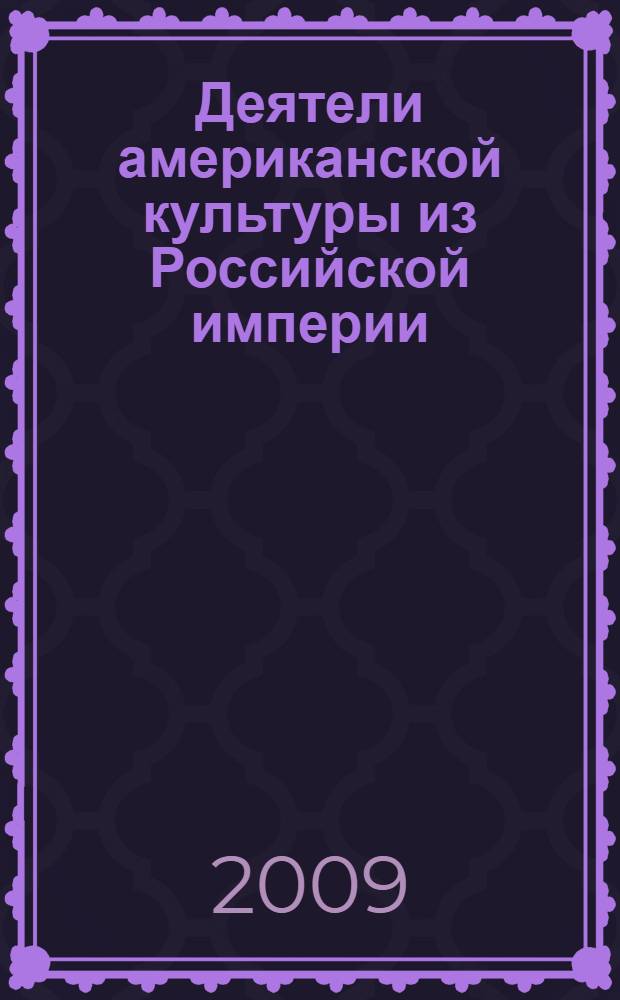Деятели американской культуры из Российской империи : сборник статей по итогам выставки и научной конференции