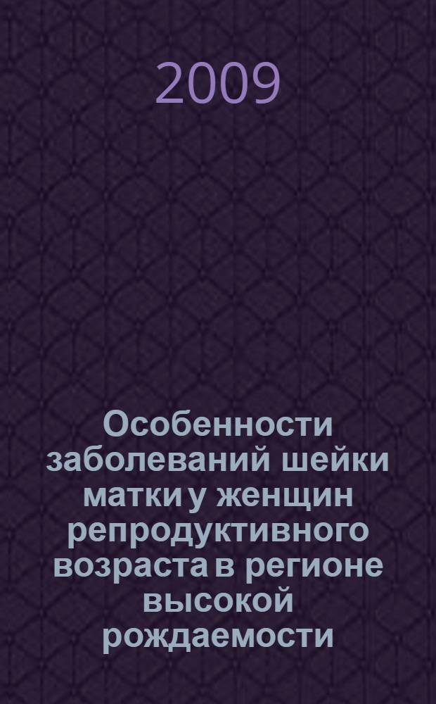 Особенности заболеваний шейки матки у женщин репродуктивного возраста в регионе высокой рождаемости : автореферат диссертации на соискание ученой степени к.м.н. : специальность 14.00.01