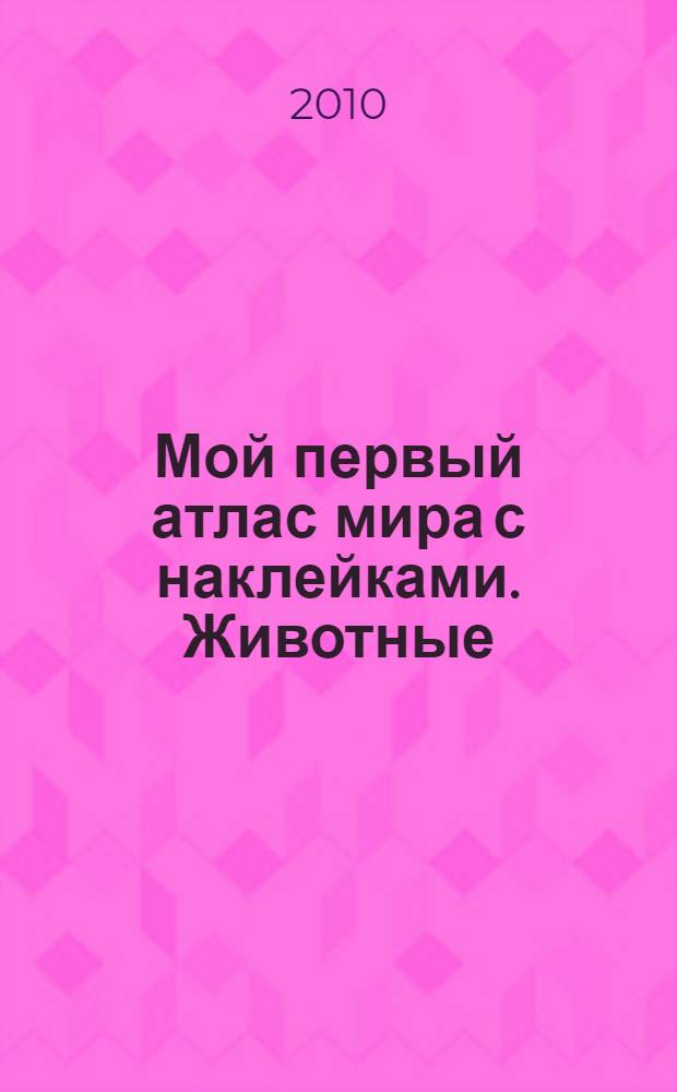 Мой первый атлас мира с наклейками. Животные
