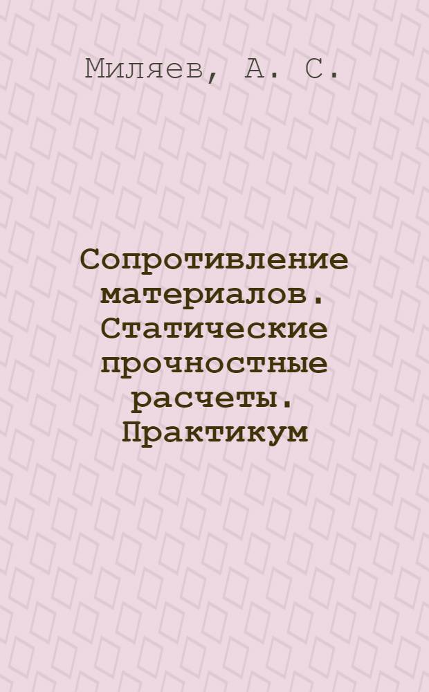 Сопротивление материалов. Статические прочностные расчеты. Практикум