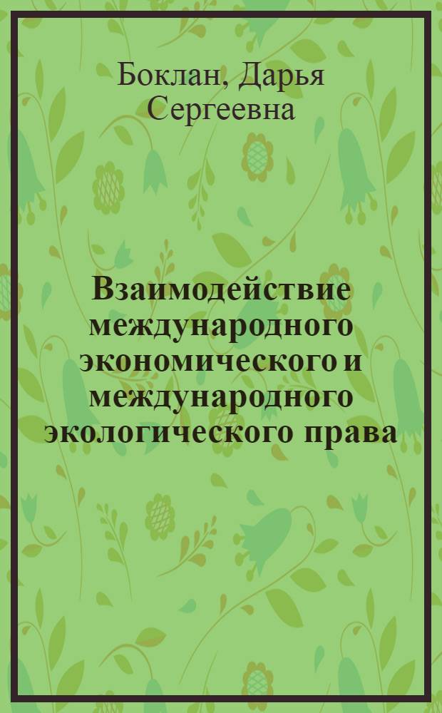 Взаимодействие международного экономического и международного экологического права : учебное пособие для студентов и слушателей МПФ и ФЭМ