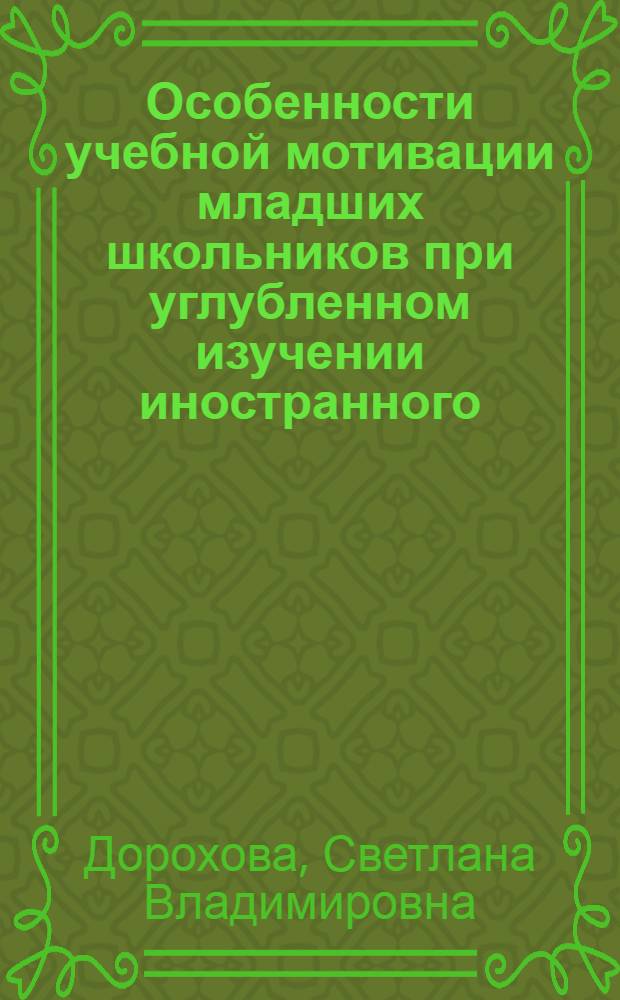 Особенности учебной мотивации младших школьников при углубленном изучении иностранного (английского) языка : автореф. дис. на соиск. учен. степ. канд. психол. наук : специальность 19.00.07 <пед. психол.>