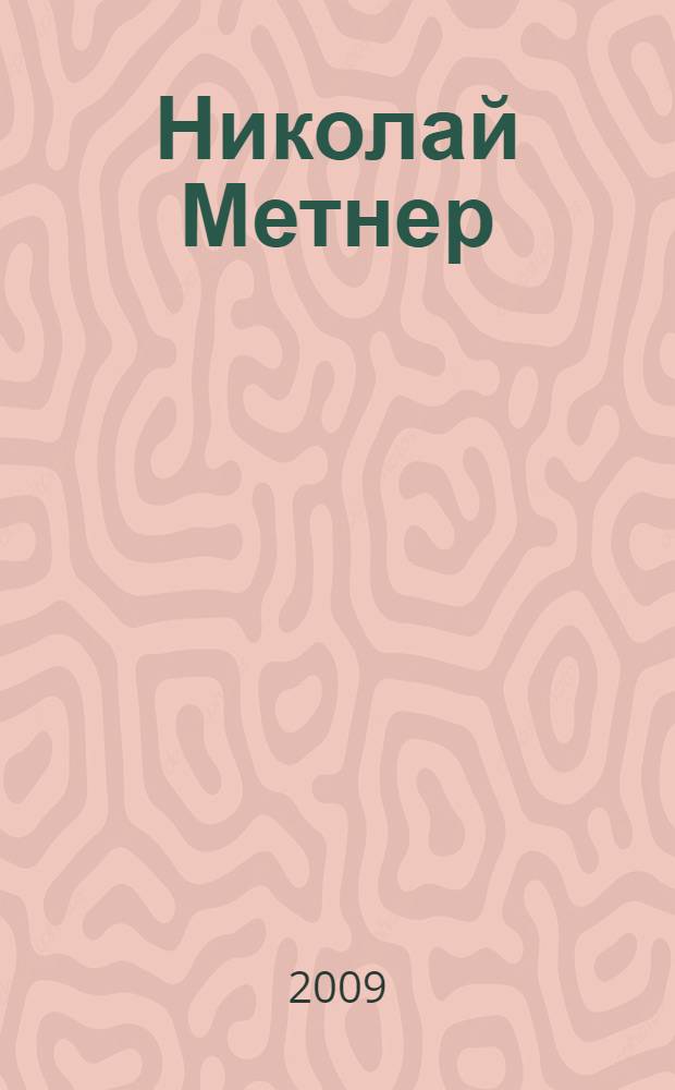 Николай Метнер : вопросы биографии и творчества : международная научная конференция "Семья Метнеров и культура Серебряного века", Москва, 23-26 апреля 2002 г. : сборник