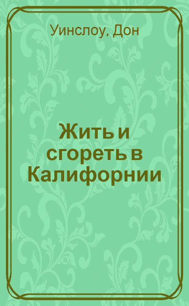 Жить и сгореть в Калифорнии : роман