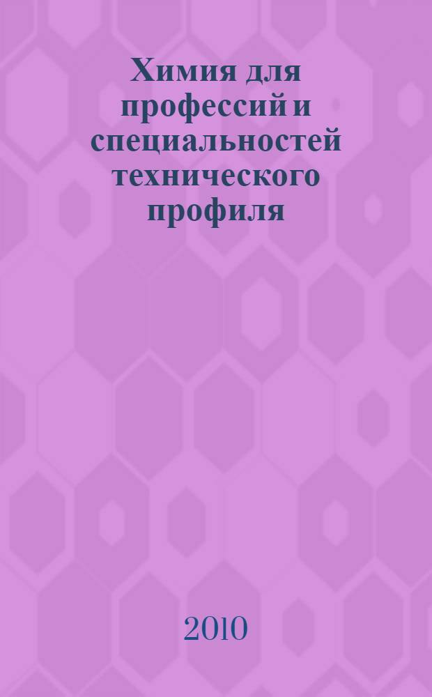 Химия для профессий и специальностей технического профиля : учебник для использования в учебном процессе образовательных учреждений, реализующих программы среднего и начального профессионального образования
