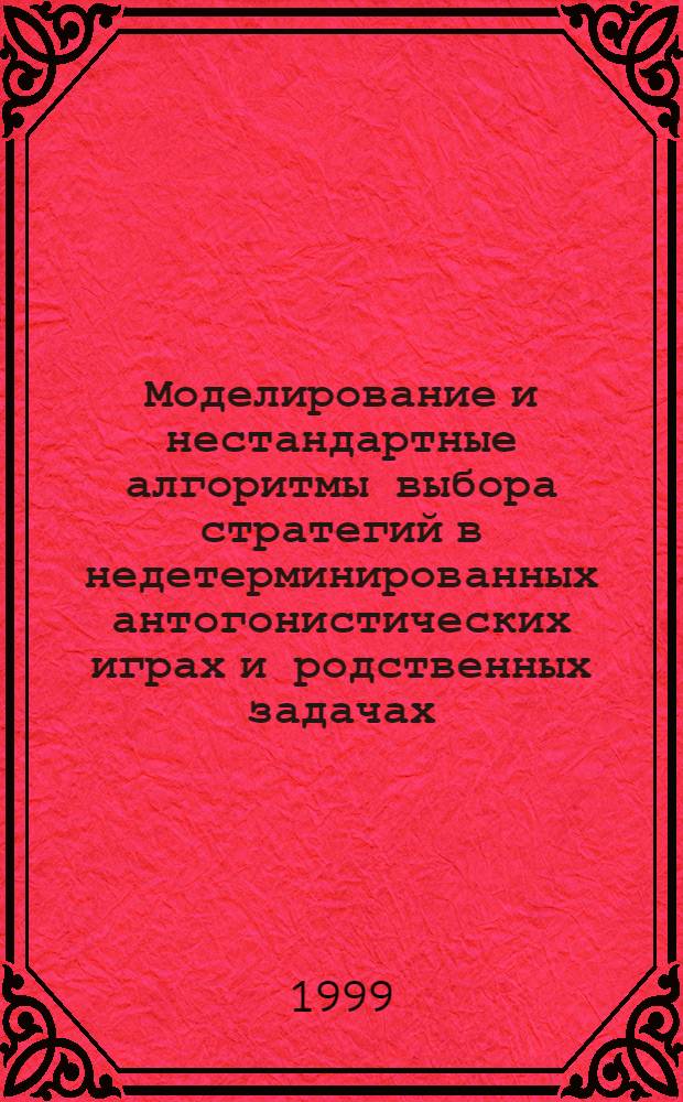 Моделирование и нестандартные алгоритмы выбора стратегий в недетерминированных антогонистических играх и родственных задачах : автореферат диссертации на соискание ученой степени к.т.н. : специальность 05.13.18