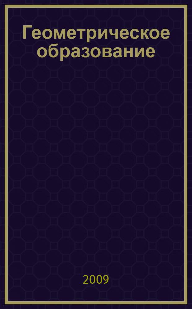 Геометрическое образование: концепции, методики, технологии : сборник трудов Всероссийского научно-методического семинара "Геометрическое образование в современной средней и высшей школе", 26-28 ноября 2009 г. : (к 70-летнему юбилею профессора Е. В. Потоскуева)