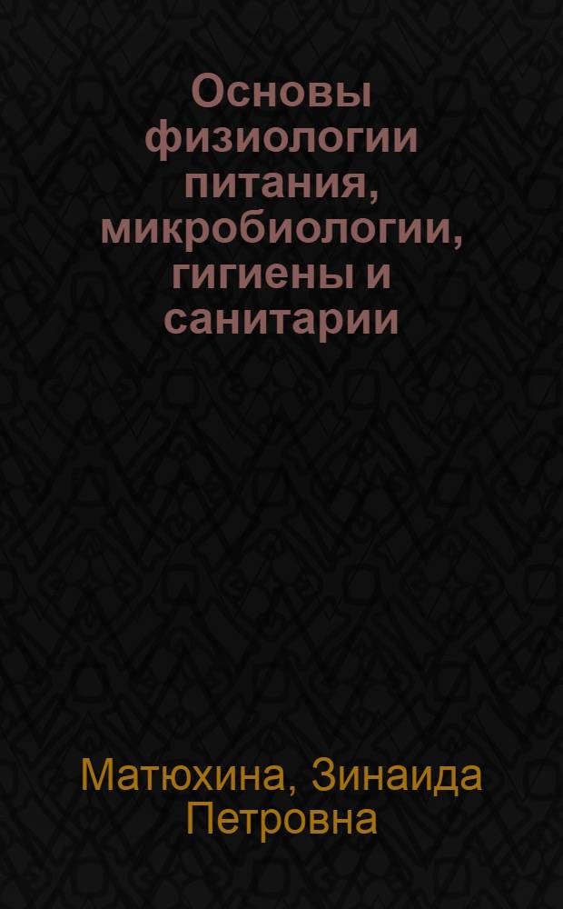 Основы физиологии питания, микробиологии, гигиены и санитарии : учебник : для использования в учебном процессе образовательных учреждений, реализующих программы начального профессионального образования : для использования в учебном процессе образовательных учреждений среднего профессионального образования Москвы