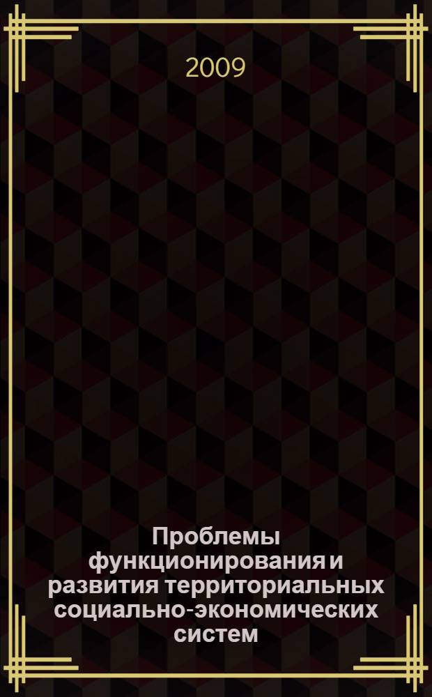 Проблемы функционирования и развития территориальных социально-экономических систем : материалы III Всероссийской научно-практической internet-конференции, (15 октября-15 ноября 2009 г.) : в 2 ч.