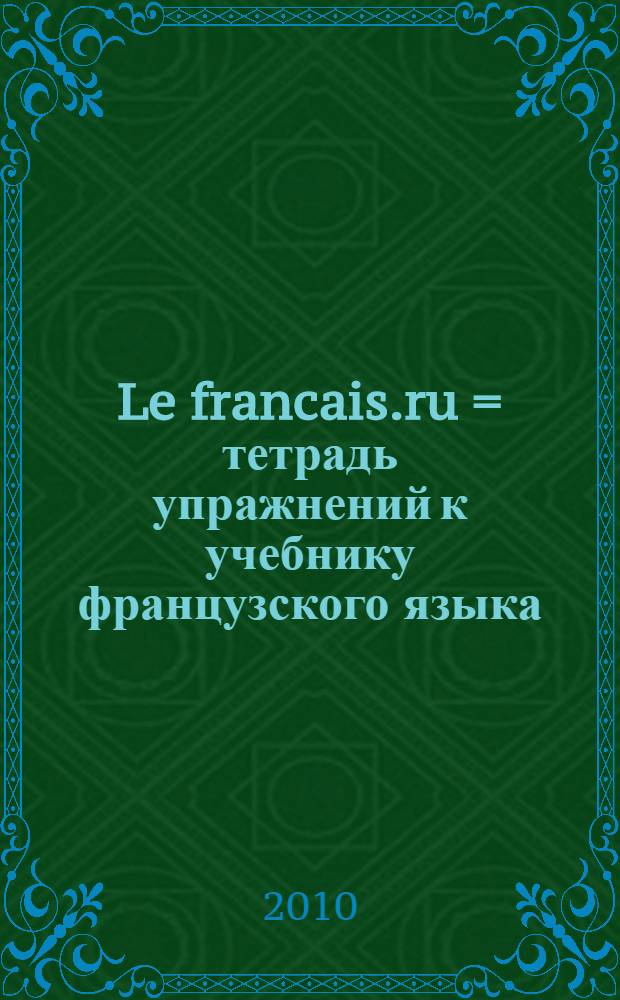 Le francais.ru = тетрадь упражнений к учебнику французского языка : уровень В1
