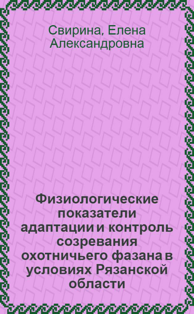 Физиологические показатели адаптации и контроль созревания охотничьего фазана в условиях Рязанской области : автореф. дис. на соиск. учен. степ. канд. биол. наук : специальность 03.00.13 <Физиология>