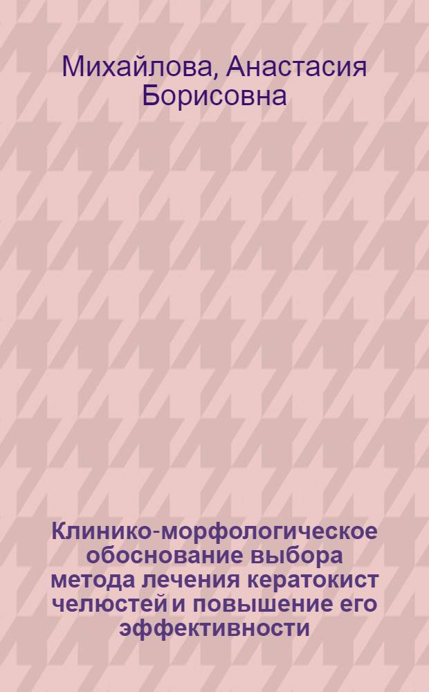 Клинико-морфологическое обоснование выбора метода лечения кератокист челюстей и повышение его эффективности : автореф. дис. на соиск. учен. степ. канд. мед. наук : специальность 14.00.21 <Стоматология>