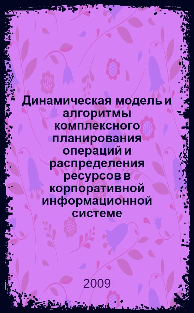 Динамическая модель и алгоритмы комплексного планирования операций и распределения ресурсов в корпоративной информационной системе : автореф. дис. на соиск. учен. степ. канд. техн. наук : специальность 05.13.01 <Систем. анализ, упр. и обраб. информ.>