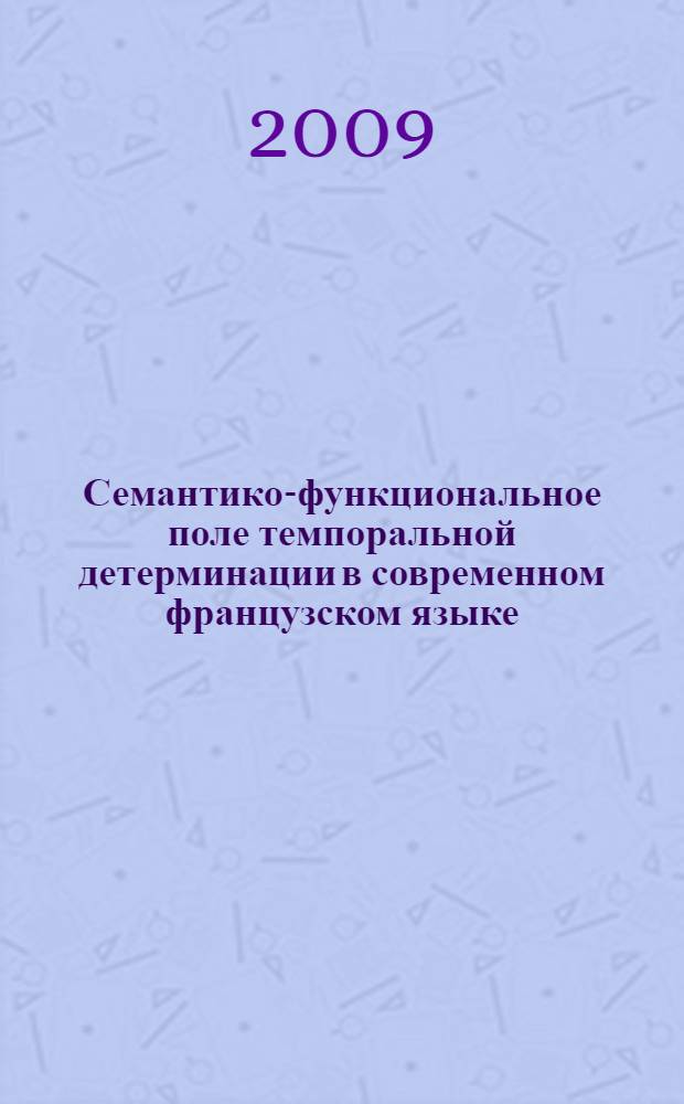 Семантико-функциональное поле темпоральной детерминации в современном французском языке : автореф. дис. на соиск. учен. степ. канд. филол. наук : специальность 01.02.05 <Механика жидкости, газа и плазмы>