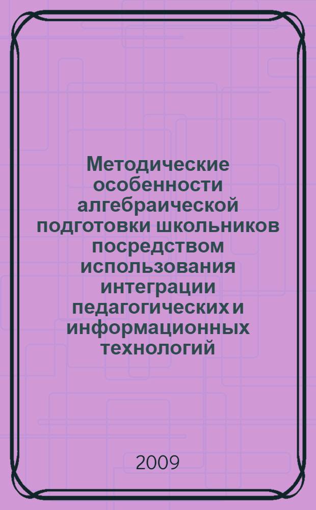 Методические особенности алгебраической подготовки школьников посредством использования интеграции педагогических и информационных технологий : автореф. дис. на соиск. учен. степ. канд. пед. наук : специальность 13.00.02 <Теория и методика обучения и воспитания>