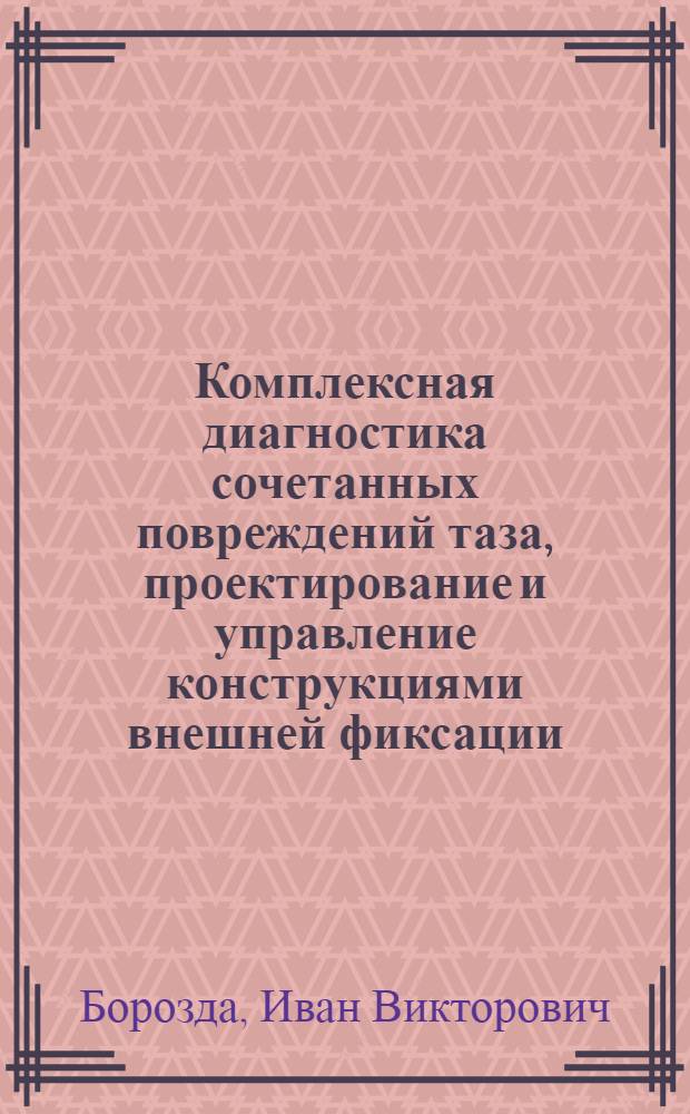 Комплексная диагностика сочетанных повреждений таза, проектирование и управление конструкциями внешней фиксации : (экспериментально-клиническое исследование) : автореф. дис. на соиск. учен. степ. д-ра мед. наук : специальность 14.00.22 <Травматология и ортопедия>