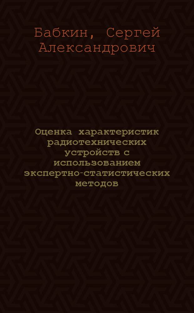 Оценка характеристик радиотехнических устройств с использованием экспертно-статистических методов : автореф. дис. на соиск. учен. степ. канд. техн. наук : специальность 05.13.18 <Мат. моделирование, числ. методы и комплексы программ>