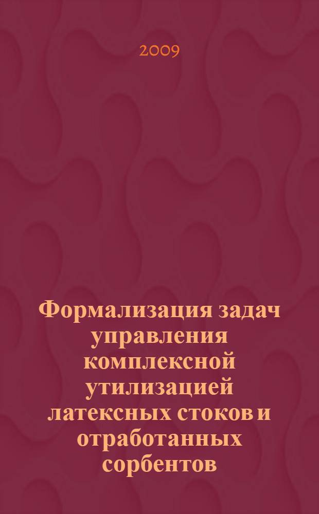 Формализация задач управления комплексной утилизацией латексных стоков и отработанных сорбентов : автореф. дис. на соиск. учен. степ. канд. техн. наук : специальность 05.13.01 <Систем. анализ, упр. и обраб. информ.>