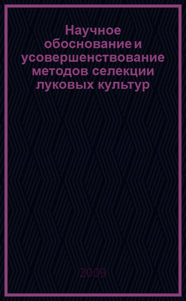 Научное обоснование и усовершенствование методов селекции луковых культур (Allium cepa L., Allium ascalonicum L., Allium sativum L.) для создания сортов с высокой адаптивностью к условиям Западной Сибири : автореф. дис. на соиск. учен. степ. д-ра с.-х. наук : специальность 06.01.05 <Селекция и семеноводство>