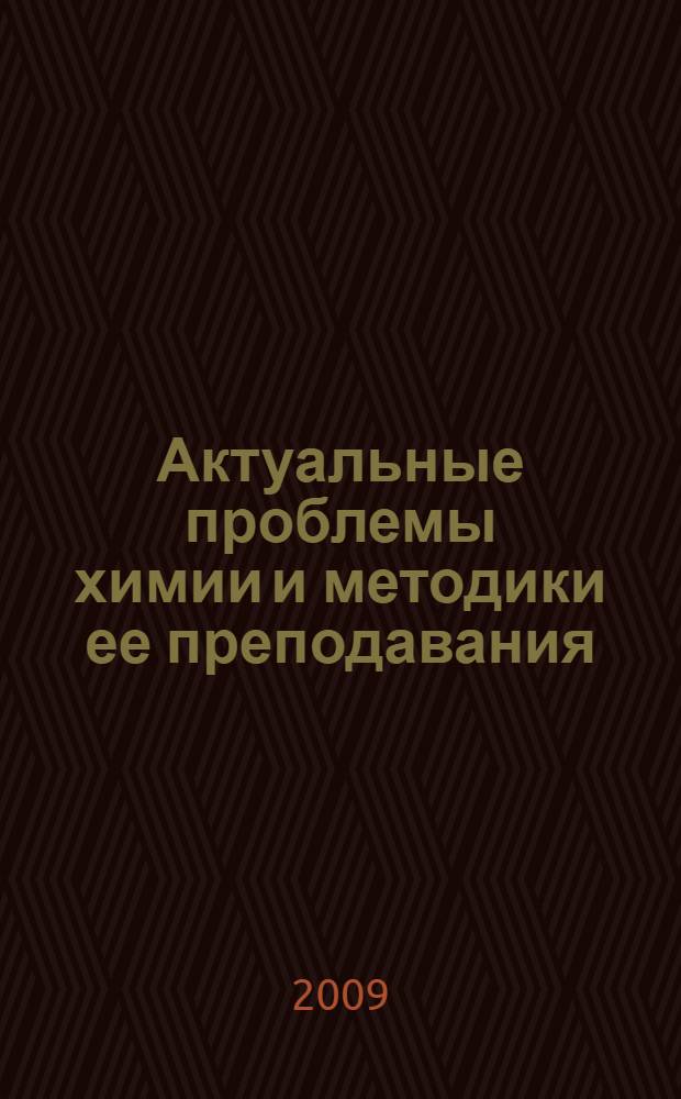 Актуальные проблемы химии и методики ее преподавания : материалы Всероссийской научно-практической конференции с международным участием, Нижний Новгород, 10-12 декабря 2009 года : сборник статей