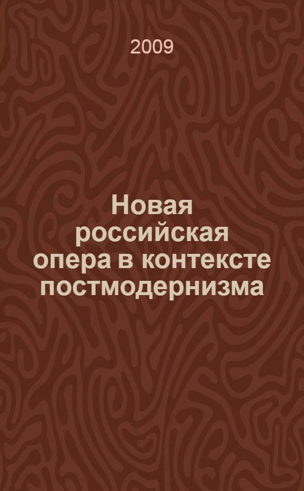 Новая российская опера в контексте постмодернизма : автореф. дис. на соиск. учен. степ. канд. искусствоведения : специальность 17.00.02 <Музык. искусство>